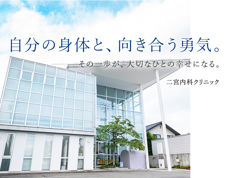 自分の身体と、向き合う勇気。その一歩が、大切なひとの幸せになる。二宮内科クリニック